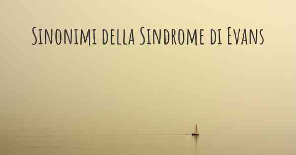 Sinonimi della Sindrome di Evans