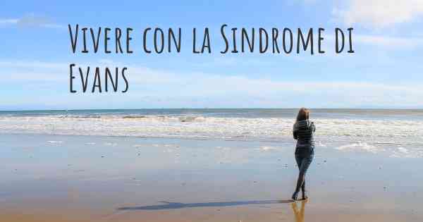 Vivere con la Sindrome di Evans