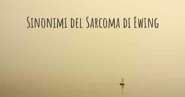 Sinonimi del Sarcoma di Ewing