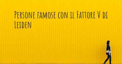 Persone famose con il Fattore V di Leiden