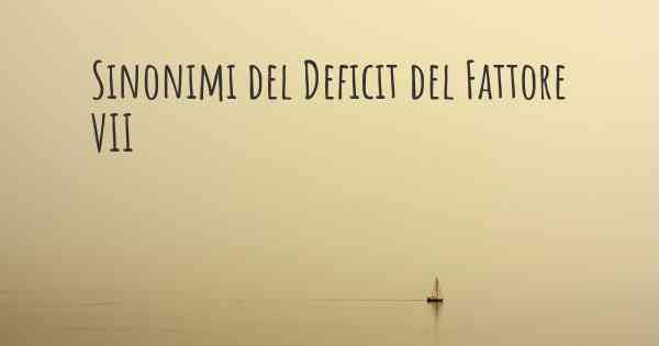 Sinonimi del Deficit del Fattore VII