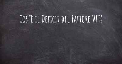 Cos'è il Deficit del Fattore VII?