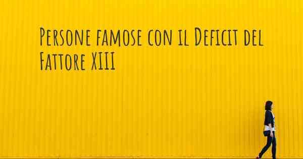 Persone famose con il Deficit del Fattore XIII