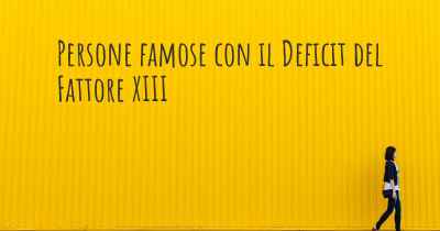 Persone famose con il Deficit del Fattore XIII