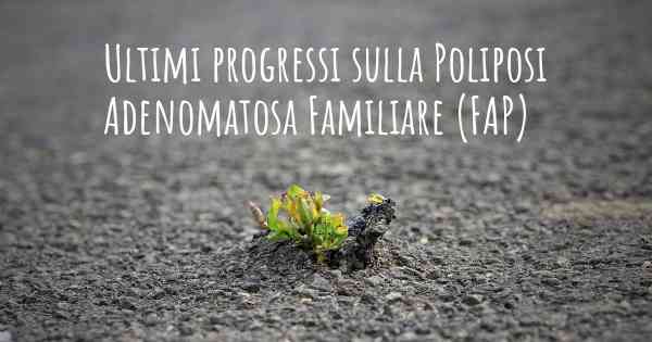 Ultimi progressi sulla Poliposi Adenomatosa Familiare (FAP)