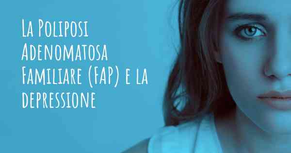 La Poliposi Adenomatosa Familiare (FAP) e la depressione