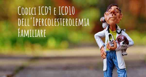 Codici ICD9 e ICD10 dell'Ipercolesterolemia Familiare