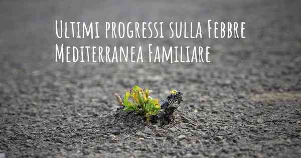 Ultimi progressi sulla Febbre Mediterranea Familiare