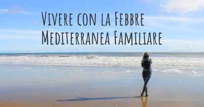 Vivere con la Febbre Mediterranea Familiare