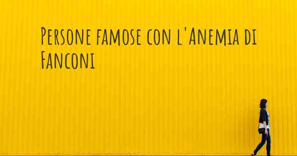 Persone famose con l'Anemia di Fanconi