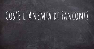 Cos'è l'Anemia di Fanconi?