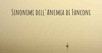 Sinonimi dell'Anemia di Fanconi