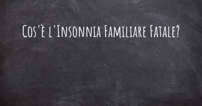 Cos'è l'Insonnia Familiare Fatale?