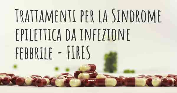 Trattamenti per la Sindrome epilettica da infezione febbrile - FIRES