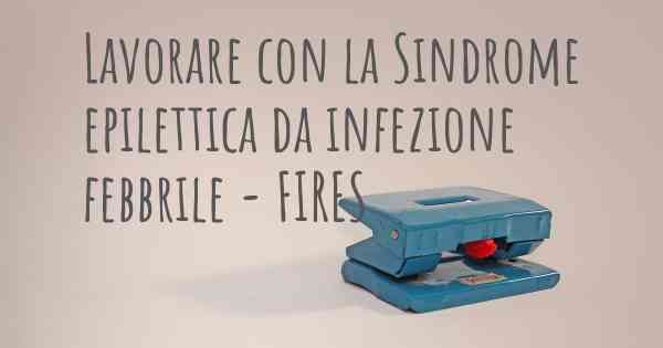 Lavorare con la Sindrome epilettica da infezione febbrile - FIRES