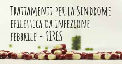 Trattamenti per la Sindrome epilettica da infezione febbrile - FIRES