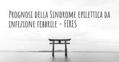 Prognosi della Sindrome epilettica da infezione febbrile - FIRES