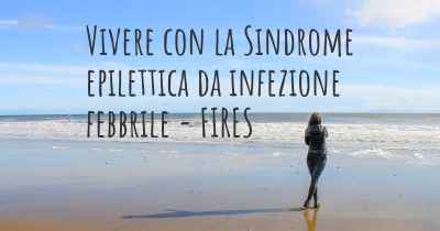 Vivere con la Sindrome epilettica da infezione febbrile - FIRES