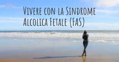 Vivere con la Sindrome Alcolica Fetale (FAS)