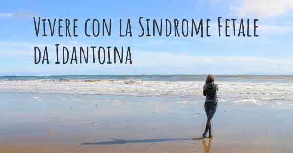 Vivere con la Sindrome Fetale da Idantoina