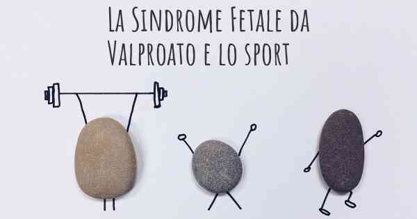 La Sindrome Fetale da Valproato e lo sport