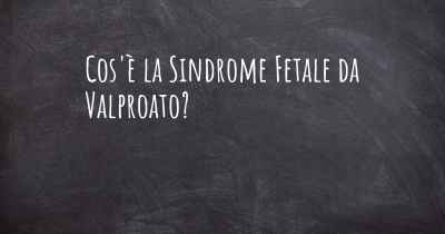 Cos'è la Sindrome Fetale da Valproato?