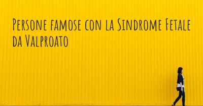 Persone famose con la Sindrome Fetale da Valproato