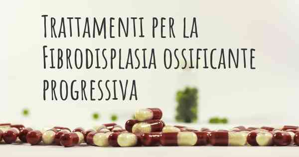 Trattamenti per la Fibrodisplasia ossificante progressiva