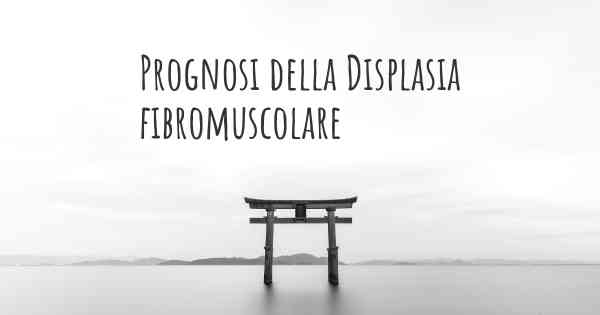 Prognosi della Displasia fibromuscolare