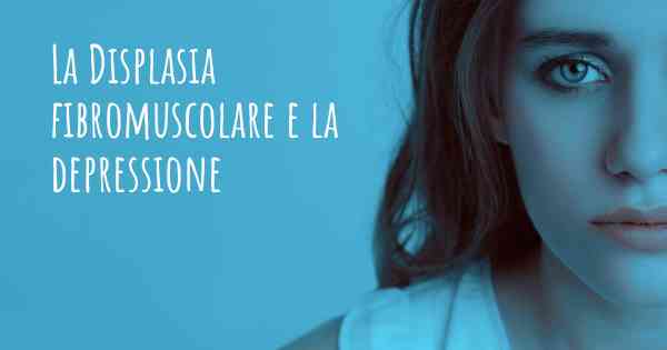 La Displasia fibromuscolare e la depressione