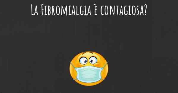 La Fibromialgia è contagiosa?