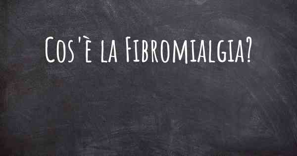 Cos'è la Fibromialgia?