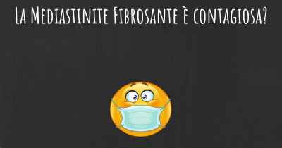 La Mediastinite Fibrosante è contagiosa?