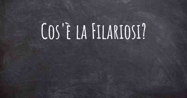 Cos'è la Filariosi?