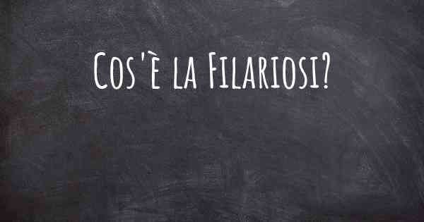 Cos'è la Filariosi?