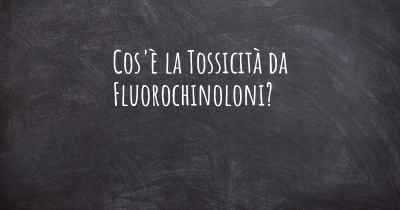 Cos'è la Tossicità da Fluorochinoloni?
