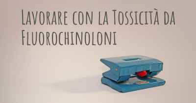 Lavorare con la Tossicità da Fluorochinoloni