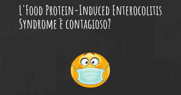 L'Food Protein-Induced Enterocolitis Syndrome è contagioso?