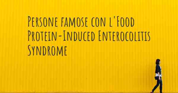 Persone famose con l'Food Protein-Induced Enterocolitis Syndrome