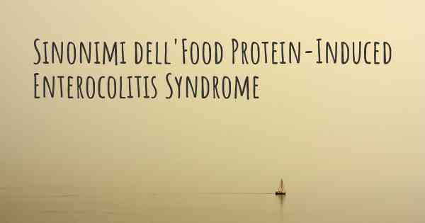 Sinonimi dell'Food Protein-Induced Enterocolitis Syndrome