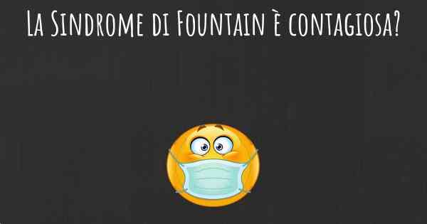 La Sindrome di Fountain è contagiosa?