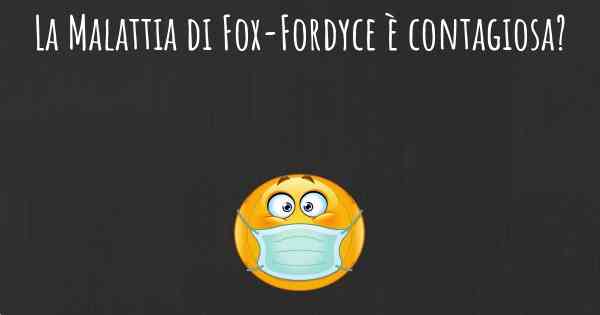 La Malattia di Fox-Fordyce è contagiosa?