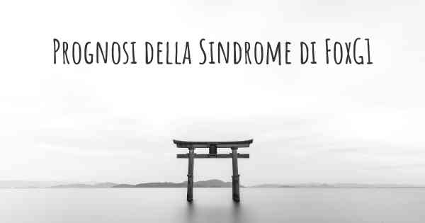 Prognosi della Sindrome di FoxG1