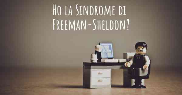 Ho la Sindrome di Freeman-Sheldon?