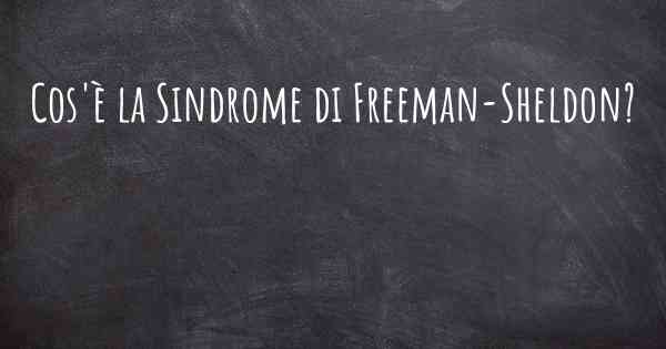 Cos'è la Sindrome di Freeman-Sheldon?