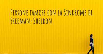 Persone famose con la Sindrome di Freeman-Sheldon