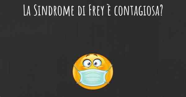 La Sindrome di Frey è contagiosa?