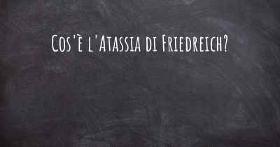 Cos'è l'Atassia di Friedreich?