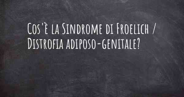 Cos'è la Sindrome di Froelich / Distrofia adiposo-genitale?
