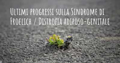 Ultimi progressi sulla Sindrome di Froelich / Distrofia adiposo-genitale